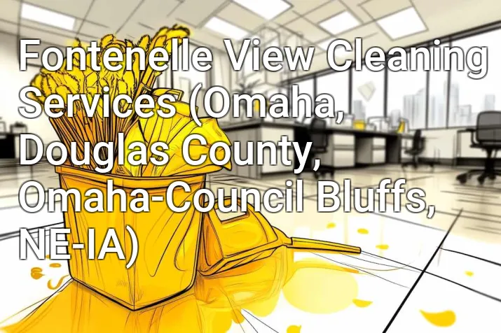 Fontenelle View Cleaning Services (Omaha, Douglas County, Omaha-Council Bluffs, NE-IA)