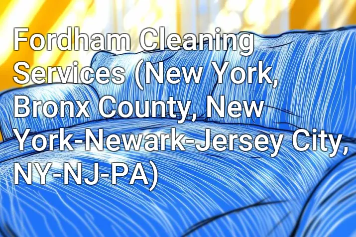 Fordham Cleaning Services (New York, Bronx County, New York-Newark-Jersey City, NY-NJ-PA)