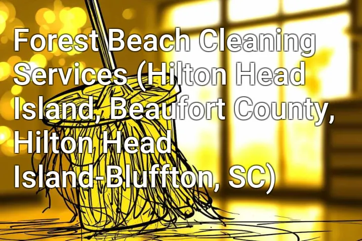 Forest Beach Cleaning Services (Hilton Head Island, Beaufort County, Hilton Head Island-Bluffton, SC)