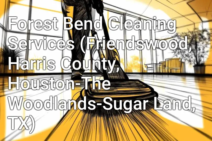 Forest Bend Cleaning Services (Friendswood, Harris County, Houston-The Woodlands-Sugar Land, TX)