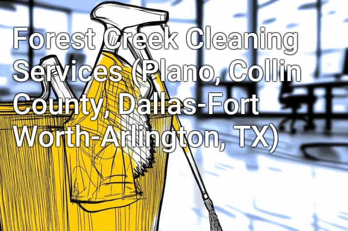 Forest Creek Cleaning Services (Plano, Collin County, Dallas-Fort Worth-Arlington, TX)