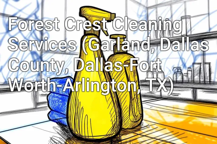 Forest Crest Cleaning Services (Garland, Dallas County, Dallas-Fort Worth-Arlington, TX)