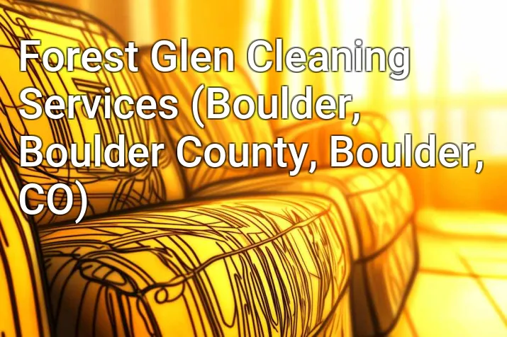 Forest Glen Cleaning Services (Boulder, Boulder County, Boulder, CO)
