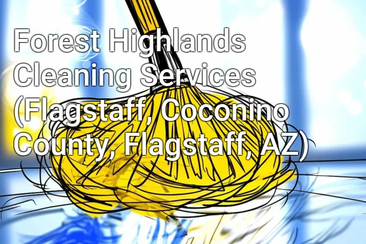 Forest Highlands Cleaning Services (Flagstaff, Coconino County, Flagstaff, AZ)