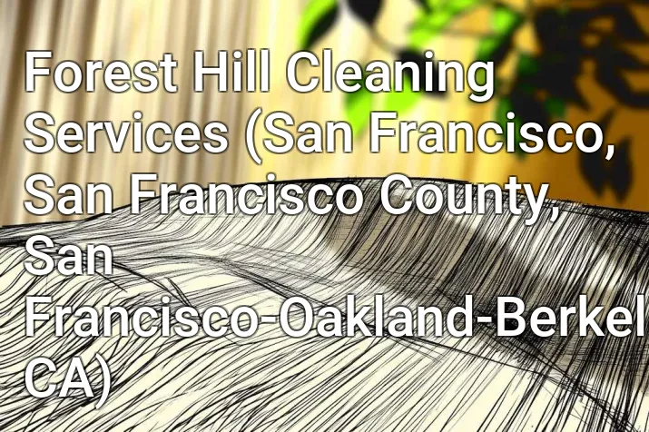 Forest Hill Cleaning Services (San Francisco, San Francisco County, San Francisco-Oakland-Berkeley, CA)