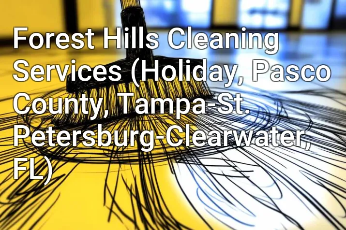 Forest Hills Cleaning Services (Holiday, Pasco County, Tampa-St. Petersburg-Clearwater, FL)