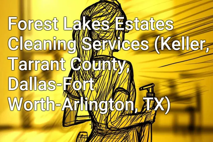Forest Lakes Estates Cleaning Services (Keller, Tarrant County, Dallas-Fort Worth-Arlington, TX)