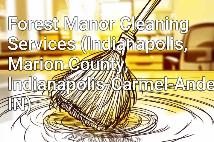 Forest Manor Cleaning Services (Indianapolis, Marion County, Indianapolis-Carmel-Anderson, IN)