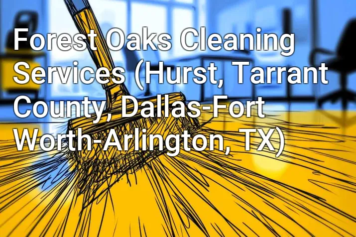 Forest Oaks Cleaning Services (Hurst, Tarrant County, Dallas-Fort Worth-Arlington, TX)