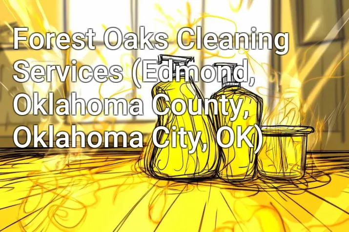 Forest Oaks Cleaning Services (Edmond, Oklahoma County, Oklahoma City, OK)
