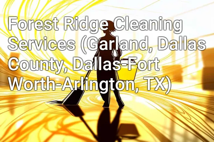 Forest Ridge Cleaning Services (Garland, Dallas County, Dallas-Fort Worth-Arlington, TX)