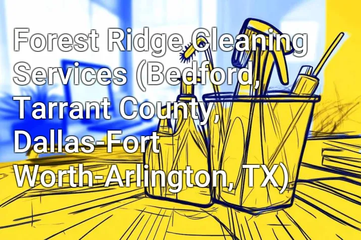 Forest Ridge Cleaning Services (Bedford, Tarrant County, Dallas-Fort Worth-Arlington, TX)