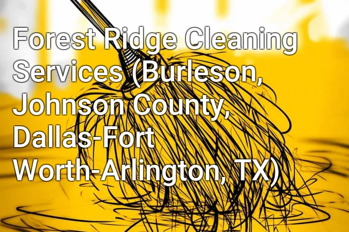 Forest Ridge Cleaning Services (Burleson, Johnson County, Dallas-Fort Worth-Arlington, TX)