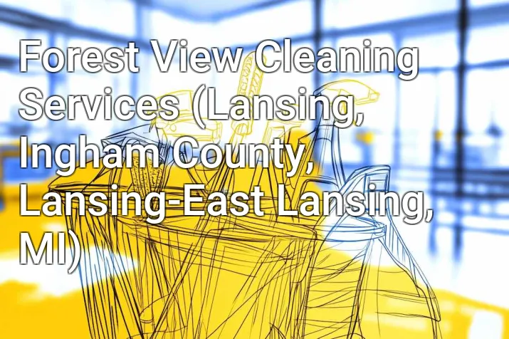 Forest View Cleaning Services (Lansing, Ingham County, Lansing-East Lansing, MI)