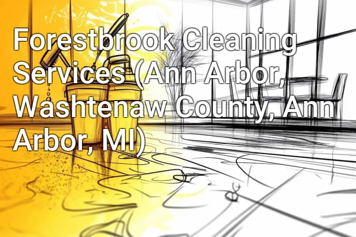 Forestbrook Cleaning Services (Ann Arbor, Washtenaw County, Ann Arbor, MI)