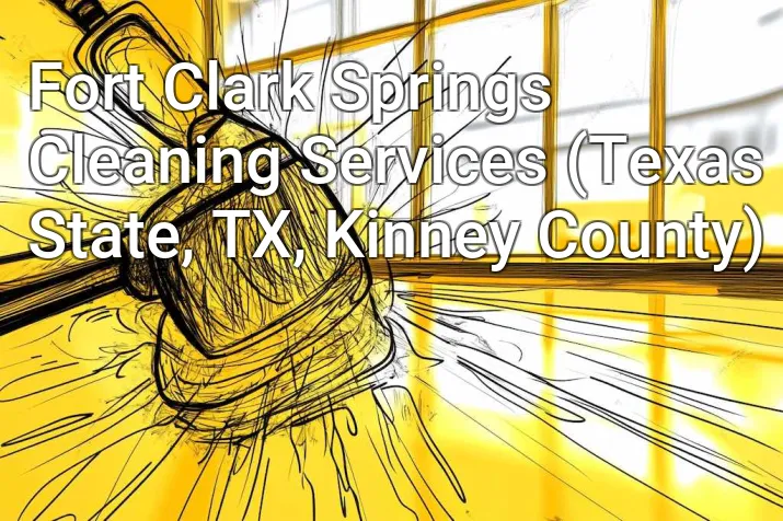 Fort Clark Springs Cleaning Services (Texas State, TX, Kinney County)