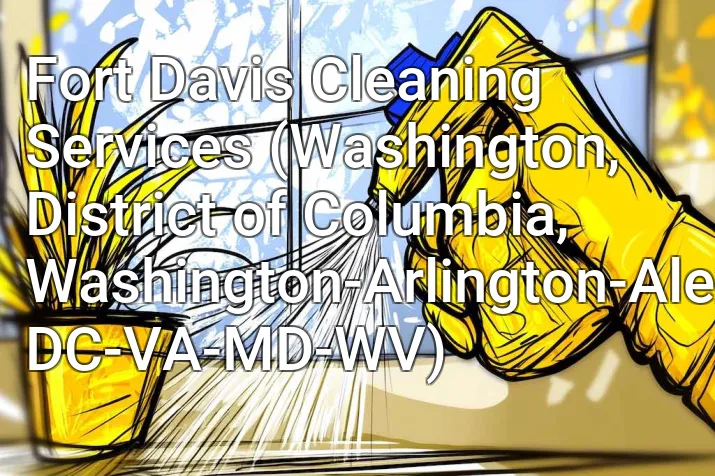 Fort Davis Cleaning Services (Washington, District of Columbia, Washington-Arlington-Alexandria, DC-VA-MD-WV)
