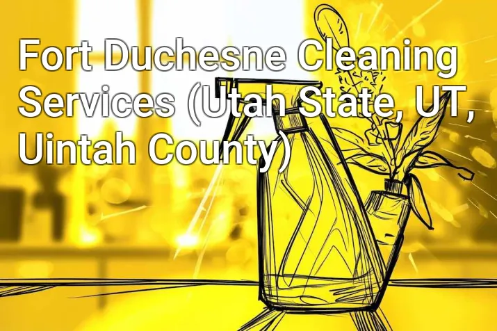 Fort Duchesne Cleaning Services (Utah State, UT, Uintah County)