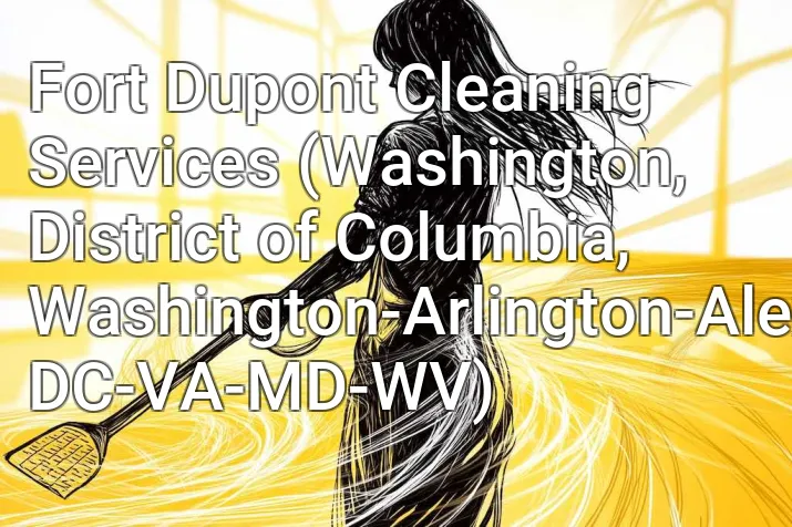 Fort Dupont Cleaning Services (Washington, District of Columbia, Washington-Arlington-Alexandria, DC-VA-MD-WV)
