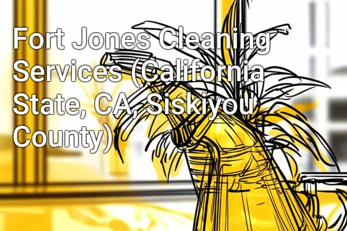 Fort Jones Cleaning Services (California State, CA, Siskiyou County)