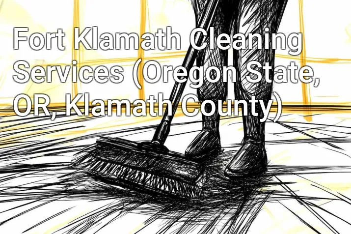 Fort Klamath Cleaning Services (Oregon State, OR, Klamath County)