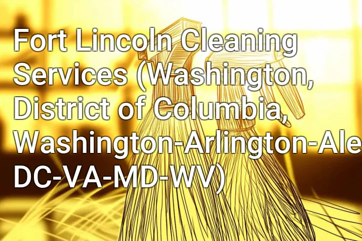 Fort Lincoln Cleaning Services (Washington, District of Columbia, Washington-Arlington-Alexandria, DC-VA-MD-WV)