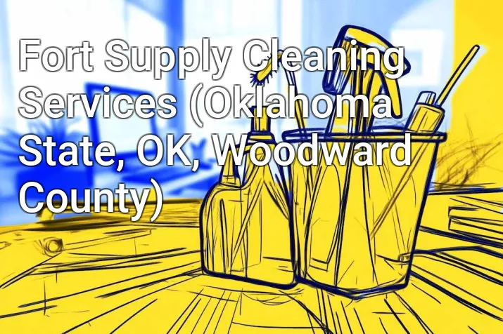 Fort Supply Cleaning Services (Oklahoma State, OK, Woodward County)