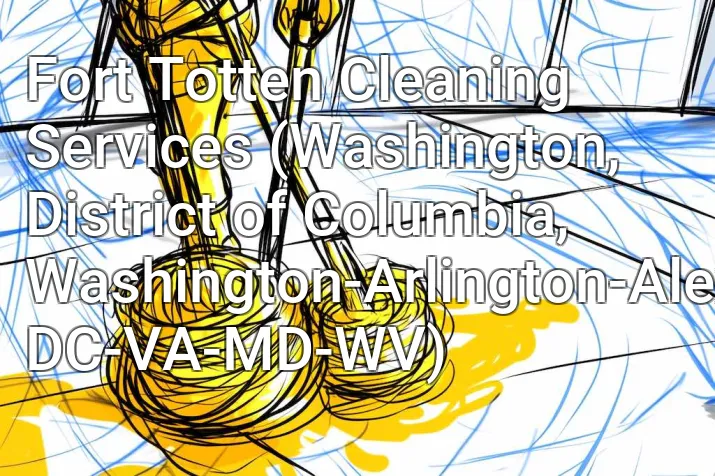 Fort Totten Cleaning Services (Washington, District of Columbia, Washington-Arlington-Alexandria, DC-VA-MD-WV)