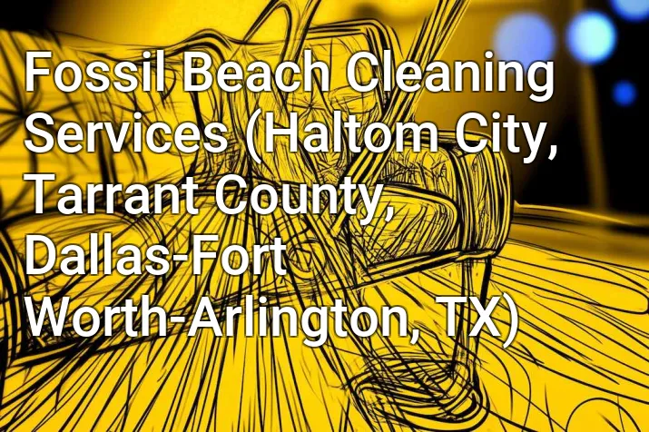 Fossil Beach Cleaning Services (Haltom City, Tarrant County, Dallas-Fort Worth-Arlington, TX)