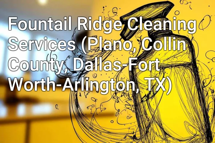 Fountail Ridge Cleaning Services (Plano, Collin County, Dallas-Fort Worth-Arlington, TX)