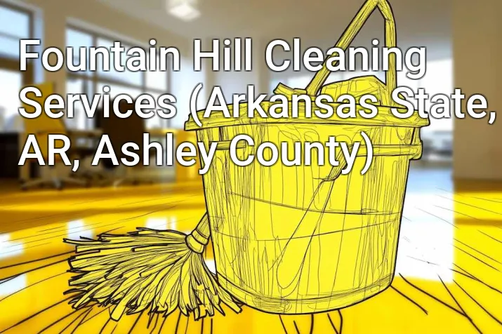 Fountain Hill Cleaning Services (Arkansas State, AR, Ashley County)