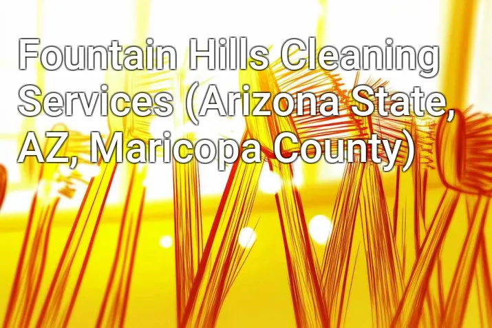 Fountain Hills Cleaning Services (Arizona State, AZ, Maricopa County)