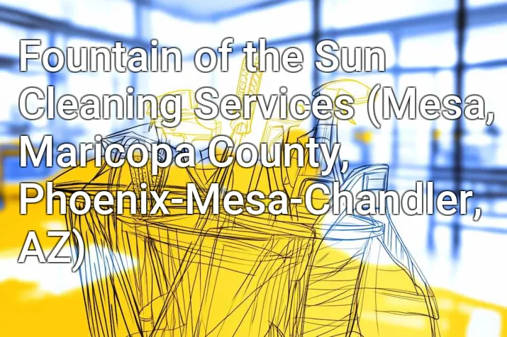 Fountain of the Sun Cleaning Services (Mesa, Maricopa County, Phoenix-Mesa-Chandler, AZ)