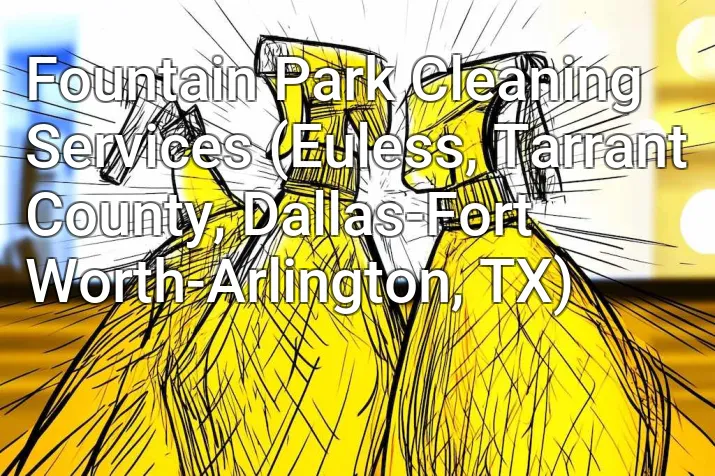 Fountain Park Cleaning Services (Euless, Tarrant County, Dallas-Fort Worth-Arlington, TX)