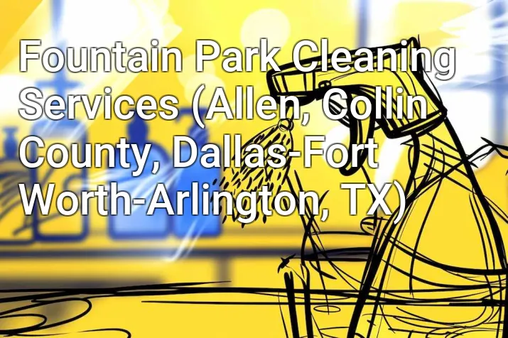 Fountain Park Cleaning Services (Allen, Collin County, Dallas-Fort Worth-Arlington, TX)