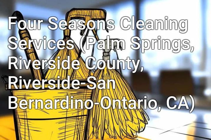 Four Seasons Cleaning Services (Palm Springs, Riverside County, Riverside-San Bernardino-Ontario, CA)