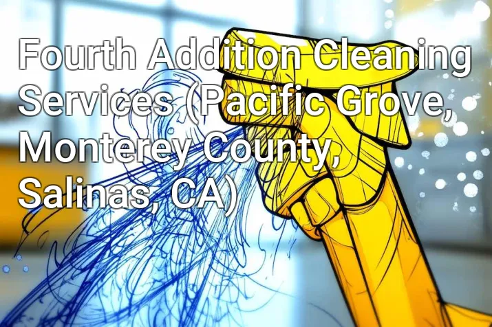Fourth Addition Cleaning Services (Pacific Grove, Monterey County, Salinas, CA)