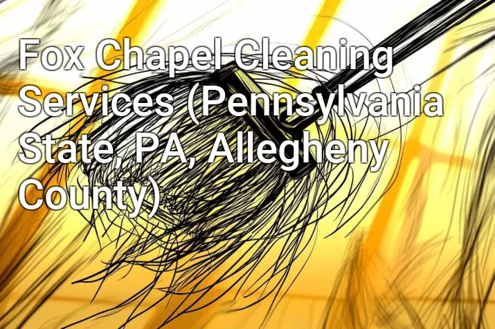 Fox Chapel Cleaning Services (Pennsylvania State, PA, Allegheny County)
