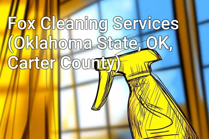 Fox Cleaning Services (Oklahoma State, OK, Carter County)