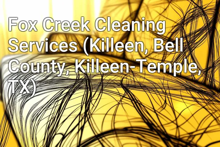Fox Creek Cleaning Services (Killeen, Bell County, Killeen-Temple, TX)