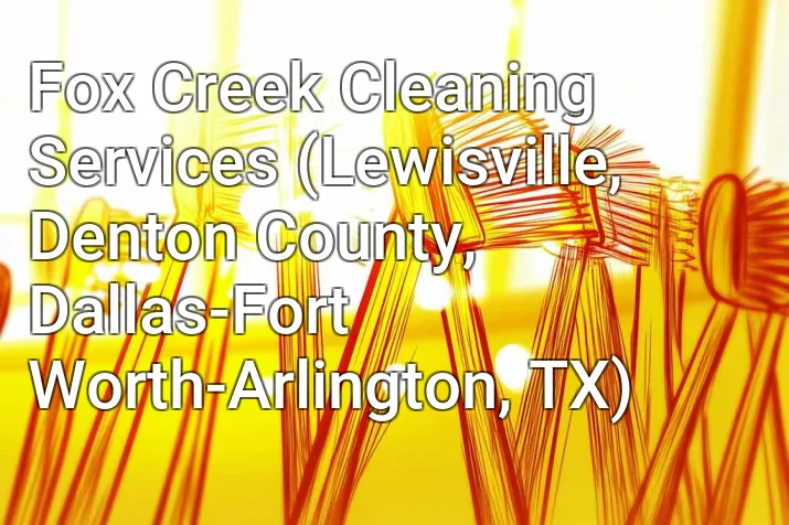 Fox Creek Cleaning Services (Lewisville, Denton County, Dallas-Fort Worth-Arlington, TX)
