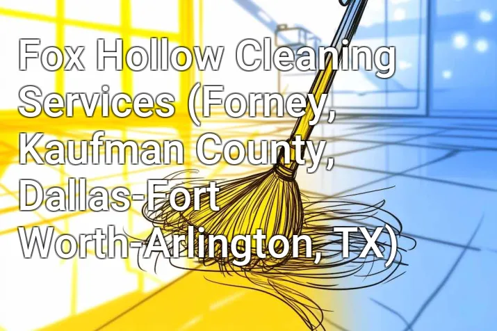 Fox Hollow Cleaning Services (Forney, Kaufman County, Dallas-Fort Worth-Arlington, TX)