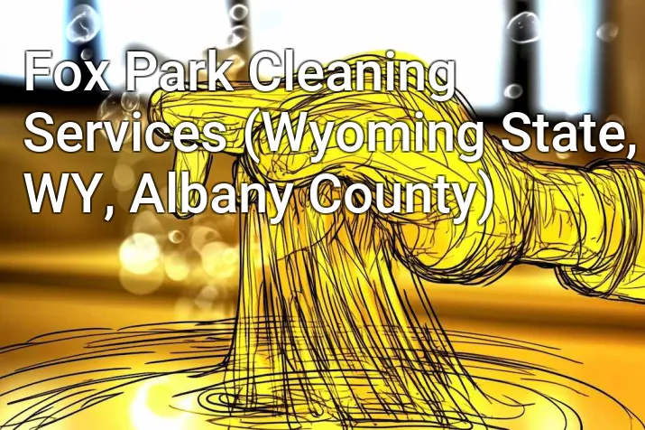 Fox Park Cleaning Services (Wyoming State, WY, Albany County)