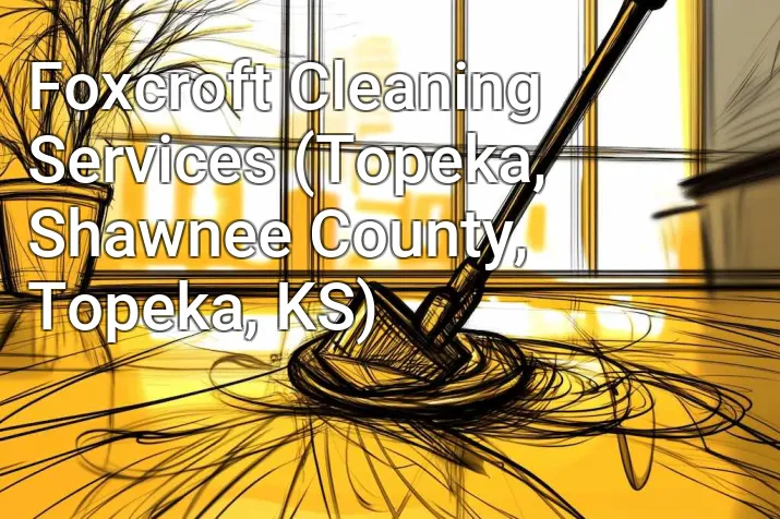 Foxcroft Cleaning Services (Topeka, Shawnee County, Topeka, KS)
