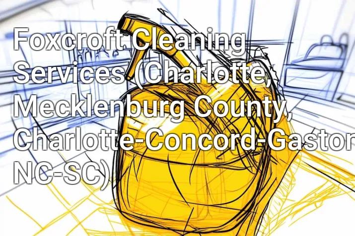 Foxcroft Cleaning Services (Charlotte, Mecklenburg County, Charlotte-Concord-Gastonia, NC-SC)