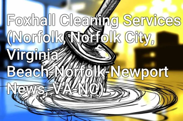 Foxhall Cleaning Services (Norfolk, Norfolk City, Virginia Beach-Norfolk-Newport News, VA-NC)