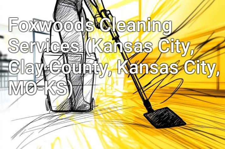 Foxwoods Cleaning Services (Kansas City, Clay County, Kansas City, MO-KS)