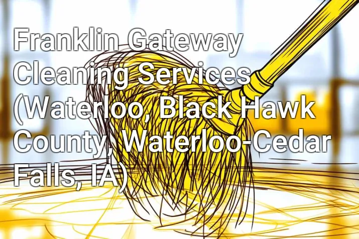Franklin Gateway Cleaning Services (Waterloo, Black Hawk County, Waterloo-Cedar Falls, IA)