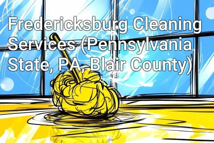 Fredericksburg Cleaning Services (Pennsylvania State, PA, Blair County)