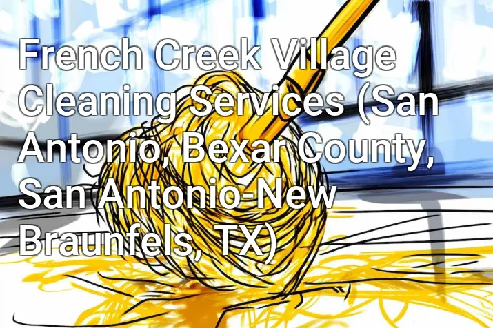 French Creek Village Cleaning Services (San Antonio, Bexar County, San Antonio-New Braunfels, TX)